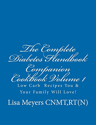 The Complete Diabetes Handbook Companion Cookbook Volume 1: Low Carb Recipes You and Your Family Will Love!