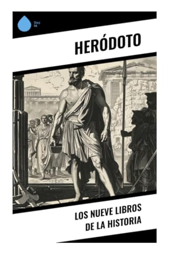 Los nueve libros de la Historia: Guerras médicas, pueblos antiguos y el nacimiento de la historiografía griega Los nueve libros de la Historia: Guerras médicas, pueblos antiguos y el nacimiento de la historiografía griega