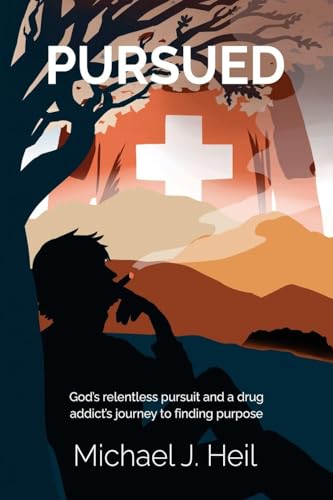 Pursued: God's relentless pursuit and a drug addict's journey to finding purpose