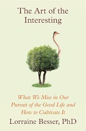 Book cover The Art of the Interesting: What We Miss in Our Pursuit of the Good Life and How to Cultivate It
