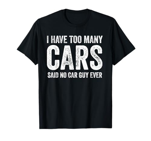 Too Many Cars Said No Car Guy Ever Funny Garage