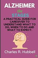 Alzheimer The stages: A Practical Guide For Caregiver To Understand What To Do, When To Do And What To Expect B0BSJC3KFG Book Cover