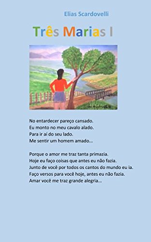 Três Marias I: No entardecer pareço cansado. Eu monto no meu cavalo alado. Para ir aí do seu lado. Me sentir um homem amado... Porque o amor me traz tanta ... coisas que antes eu.. (Portuguese Edition)