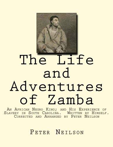 [The Life and Adventures of Zamba: An African Negro King; and His Experience of Slavery in South Carolina. Written by Himself. Corrected and Arranged by Peter Neilson] [By: Zamba] [March, 2015]