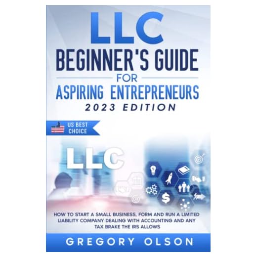LLC Beginner’s Guide for Aspiring Entrepreneurs: How to Start a Small Business, Form and Run a Limited Liability Company Dealing with Accounting and any Tax Brake the IRS allows