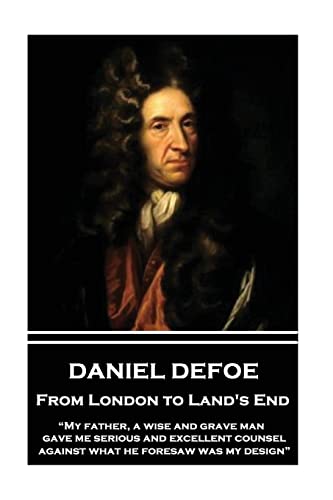 Daniel Defoe - From London to Land's End: “My father, a wise and grave man, gave me serious and excellent counsel against what he foresaw was my design”
