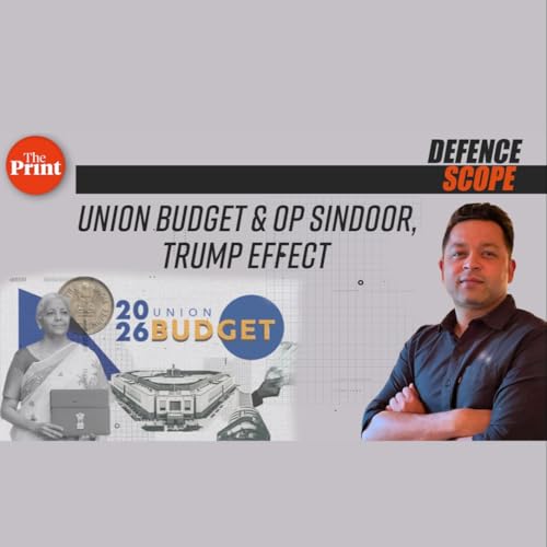 ThePrintPod: Op Sindoor and Trump Impact: What Defence & MEA Budgets tell us