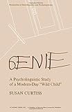 Genie: A Psycholinguistic Study of a Modern-Day Wild Child (Perspectives in neurolinguistics and psycholinguistics)