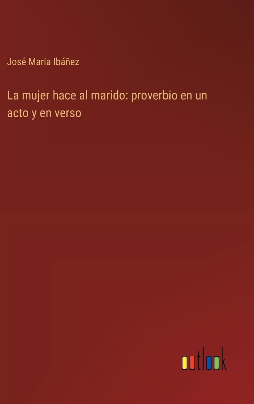 La mujer hace al marido: proverbio en un acto y en verso