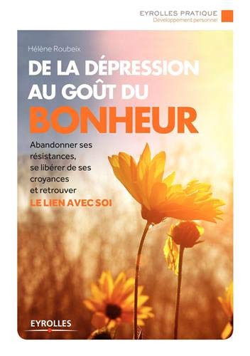 Télécharger De la depression au goût du bonheur : Abandonner ses résistances, se libérer de ses croyances et PDF Ebook En Ligne