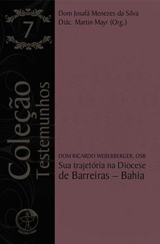 Coleção testemunhos volume 7 – Dom Ricardo Weberberger, OSB – Sua Trajetória Na Diocese De Barreiras – Bahia