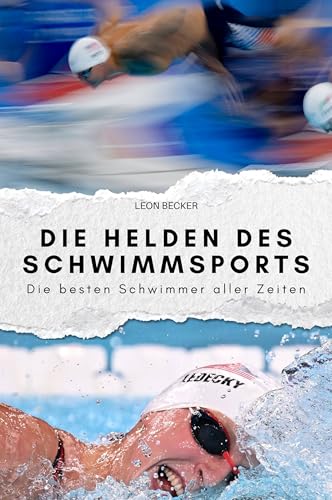 Die Helden des Schwimmsports: Die besten Schwimmer aller Zeiten. Das perfekte Geschenk für Männer und Frauen zu Weihnachten und Geburtstag