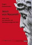 Jesus von Nazareth: Seine Lehre aus ethischer und tiefenpsychologischer Sicht - Eugen Drewermann 