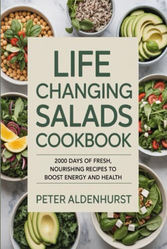 Life Changing Salads Cookbook: 2000 Days of Fresh, Nourishing Recipes