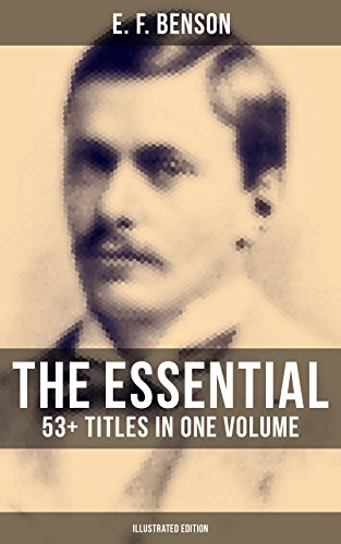 The Essential E. F. Benson: 53+ Titles in One Volume (Illustrated Edition): Dodo, Queen Lucia, Miss Mapp, David Blaize, The Room in The Tower, Paying Guests, The Rubicon… (English Edition) - Benson,E. F.