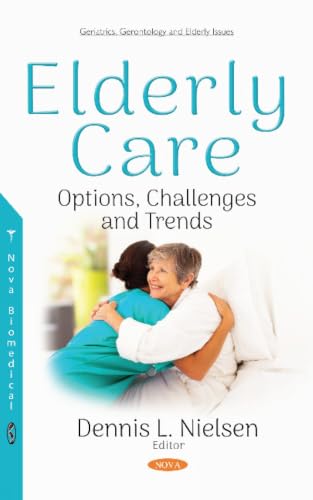Elderly Care: Options, Challenges and Trends (Geriatrics, Gerontology and Elderly Issues)