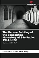 The Beuron Painting of the Benedictine Monastery of São Paulo: 1914-1922: Beuron art in São Paulo 6208748585 Book Cover