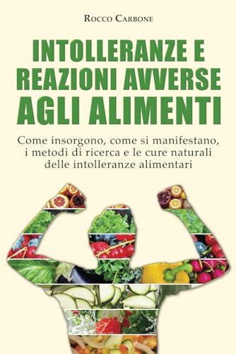 Intolleranze e Reazioni Avverse agli Alimenti: Come insorgono, come si manifestano, i metodi di ricerca e le cure naturali delle intolleranze alimentar