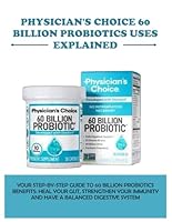 PHYSICIAN'S CHOICE 60 BILLION PROBIOTICS USES EXPLAINED: YOUR STEP-BY-STEP GUIDE TO 60 BILLION PROBIOTICS BENEFITS: HEAL YOUR GUT, STRENGTHEN YOUR IMMUNITY AND HAVE A BALANCED DIGESTIVE SYSTEM B0G31QKHKV Book Cover