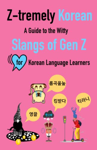 Z-Tremely Korean: A Guide To The Witty Slangs Of Gen Z For Korean Language Learners: Illustrated Slang Dictionary: Unlocking The Secrets Of Korean Gen