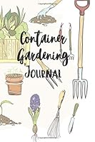 Container Gardening Journal : A Vegetable, Flower, House Plant and Seed Journal, Planner, and Organizer Notebook 1659219809 Book Cover