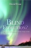 Blind Evolution? Nature of Humanity and the Origin of Life