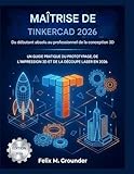  MAÎTRISE DE TINKERCAD 2026:Du débutant absolu au professionnel de la conception 3D: UN GUIDE PRATIQUE DU PROTOTYPAGE, DE L\'IMPRESSION 3D ET DE LA DÉCOUPE LASER EN 2026