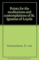 Points for the meditations and contemplations of St. Ignatius of Loyola B0007ENKCO Book Cover