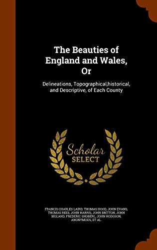 The Beauties of England and Wales, Or: Delineat... 1343850517 Book Cover