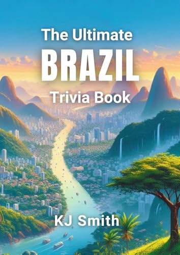 The Ultimate Brazil Trivia Book (The Ultimate Trivia Books - Around the World Edition 22)
