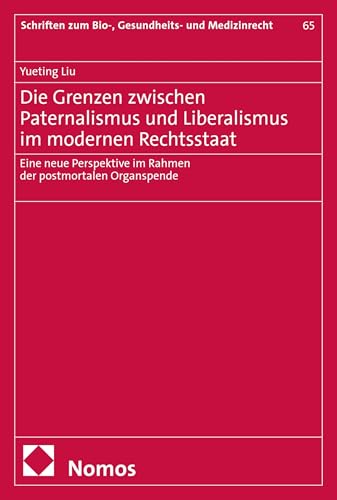 Die Grenzen zwischen Paternalismus und Liberalismus im modernen Rechtsstaat: Eine neue Perspektive im Rahmen der postmortalen Organspende (Schriften zum Bio-, Gesundheits- und Medizinrecht 65)