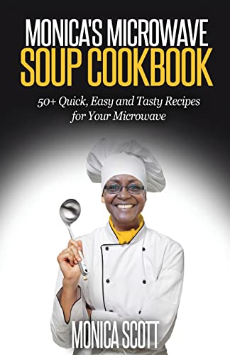 Monica's MIcrowave Soup Cookbook: 50+ Easy, Quick, and Delicious Soup Recipes for Your Microwave (Monica's Recipes)