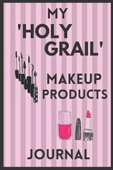 My HOLY GRAIL Makeup Products Journal: A Blank Write In Book: Organize Your Favorite Makeup Products into a Personalized Collection: Create a Wishlist of New Makeup: