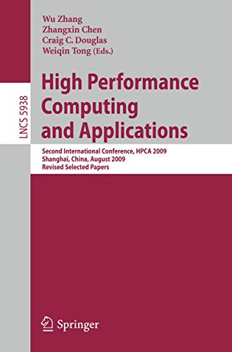 High Performance Computing and Applications: Second International Conference, HPCA 2009, Shanghai, China, August 10-12, 2009, Revised Selected Papers (Lecture Notes in Computer Science, 5938)