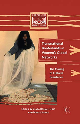 Transnational Borderlands in Women’s Global Networks: The Making of Cultural Resistance (Comparative Feminist Studies)