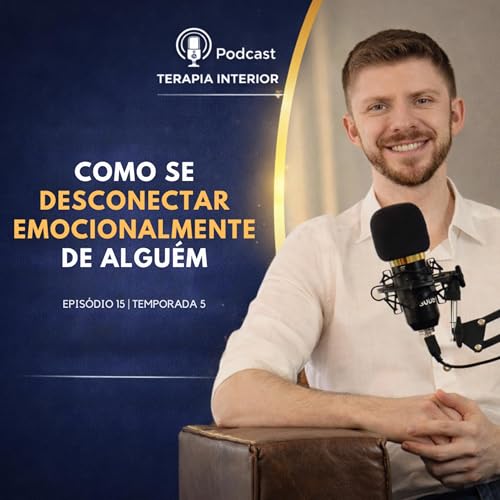 #05 EP15 - Como se DESCONECTAR EMOCIONALMENTE de algu&eacute;m?