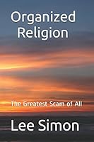 Organized Religion: The Greatest Scam of All 1973413078 Book Cover