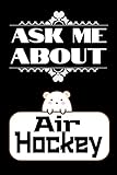  Ask Me About Air Hockey: Air hockey Notebook Gifts For air hockey game Lovers To schedule Their Programs with air hockey pucks and paddles and also ... Collectors - Blank Lined Notebook Journal