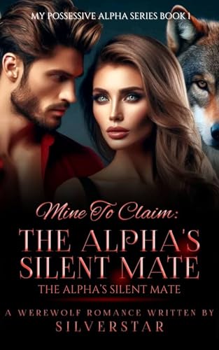 Mine To The Alpha's Silent Mate: The Alpha's Silent Mate (My Possessive Alpha Series Book 1) (Engl