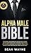 ALPHA MALE BIBLE: Charisma, Psychology of Attraction, Charm. Art of Confidence, Self-Hypnosis, Meditation. Art of Body Language, Eye Contact, Small ... of a Real Alpha Man. NEW VERSION (2)