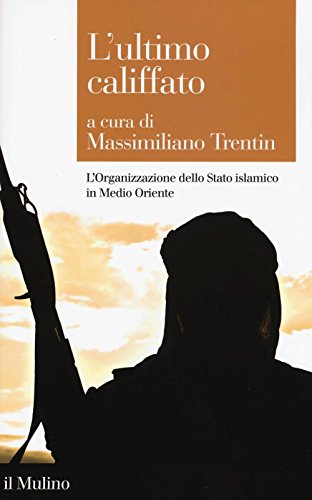 L'ultimo Califfato. L'organizzazione Dello Stato Islamico In Medio Oriente