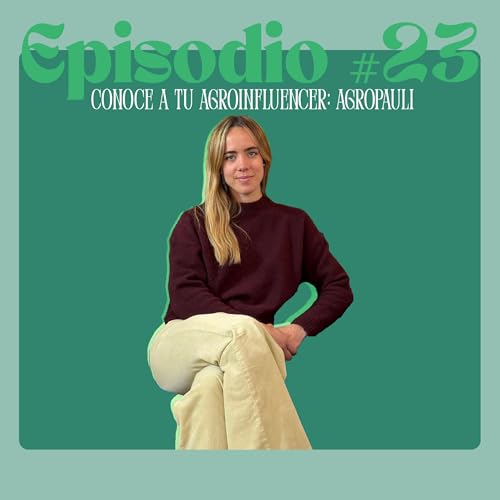 Episodio #23. Conoce a tu agroinfluencer: Agropauli