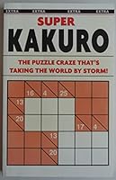 Super Kakuro Puzzle Book: The Puzzle Craze That's Taking the World by Storm! 0766622630 Book Cover