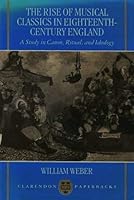 The Rise of Musical Classics in Eighteenth-Century England: A Study in Canon, Ritual, and Ideology 0198166079 Book Cover