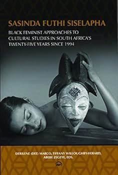 Sasinda And Siselapha (still Here): Black Feminist Approaches to Cultural Studies in South Africa's Twenty-Five Years Since 1994