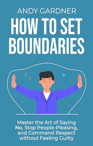 How to Set Boundaries: Master the Art of Saying No, Stop People-P...