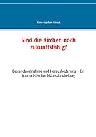 Sind die Kirchen noch zukunftsfähig?: Bestandsaufnahme und Herausforderung - Ein journalistischer Diskussionsbeitrag 3734743141 Book Cover