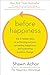 Before Happiness: The 5 Hidden Keys to Achieving Success, Spreading Happiness, and Sustaining Positive Change