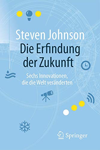 Die Erfindung der Zukunft: Sechs Innovationen, die die Welt veränderten Die Erfindung der Zukunft: Sechs Innovationen, die die Welt veränderten