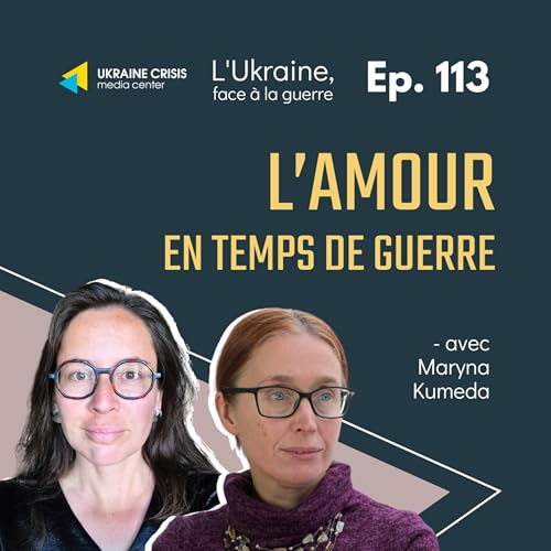L&rsquo;amour en temps de guerre - avec Maryna Kumeda | Ep. 113